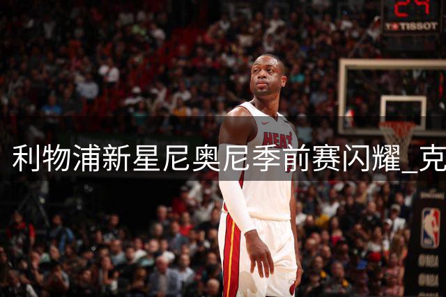 利物浦新星尼奥尼季前赛闪耀 克洛普接班人钦点留队