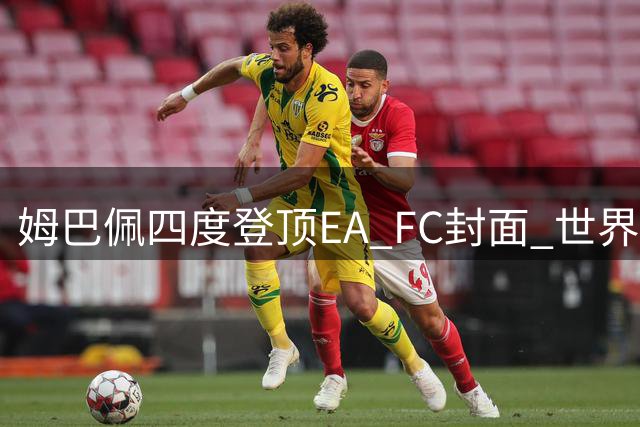 姆巴佩四度登顶EA FC封面 世界杯金靴缔造双料传奇