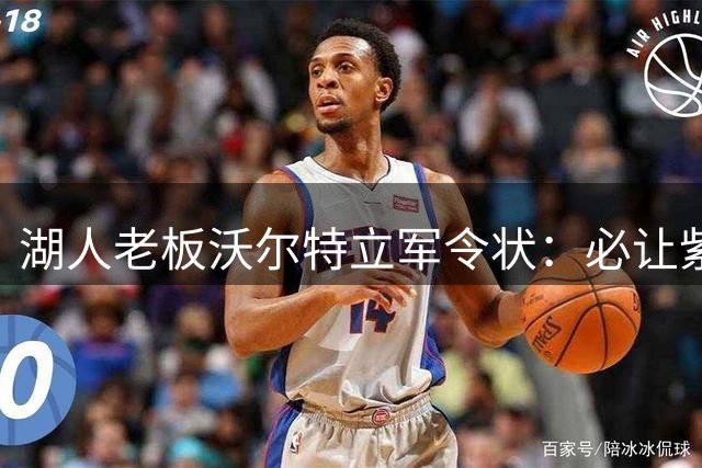 湖人老板沃尔特立军令状：必让紫金军团重返荣耀之巅